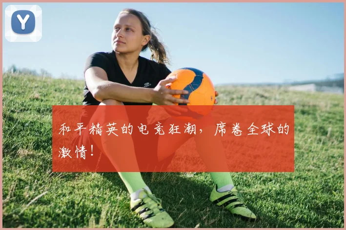 和平精英的电竞狂潮,席卷全球的激情!