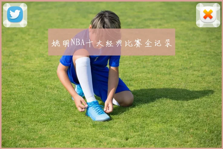 姚明NBA十大经典比赛全记录