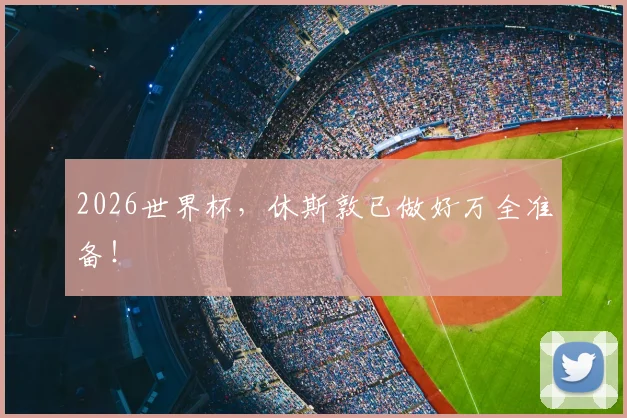 2026世界杯，休斯敦已做好万全准备！