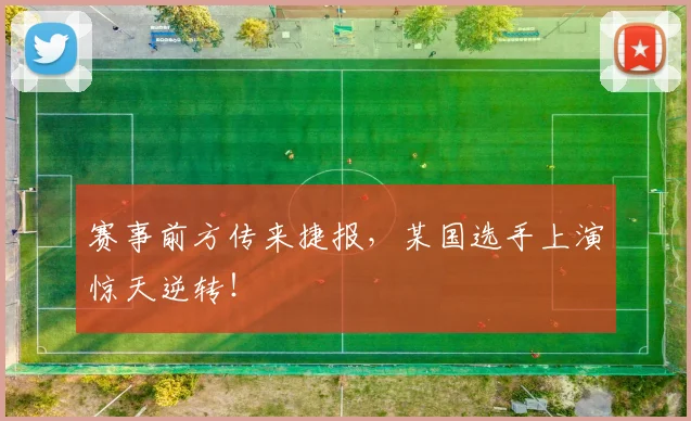 赛事前方传来捷报，某国选手上演惊天逆转！